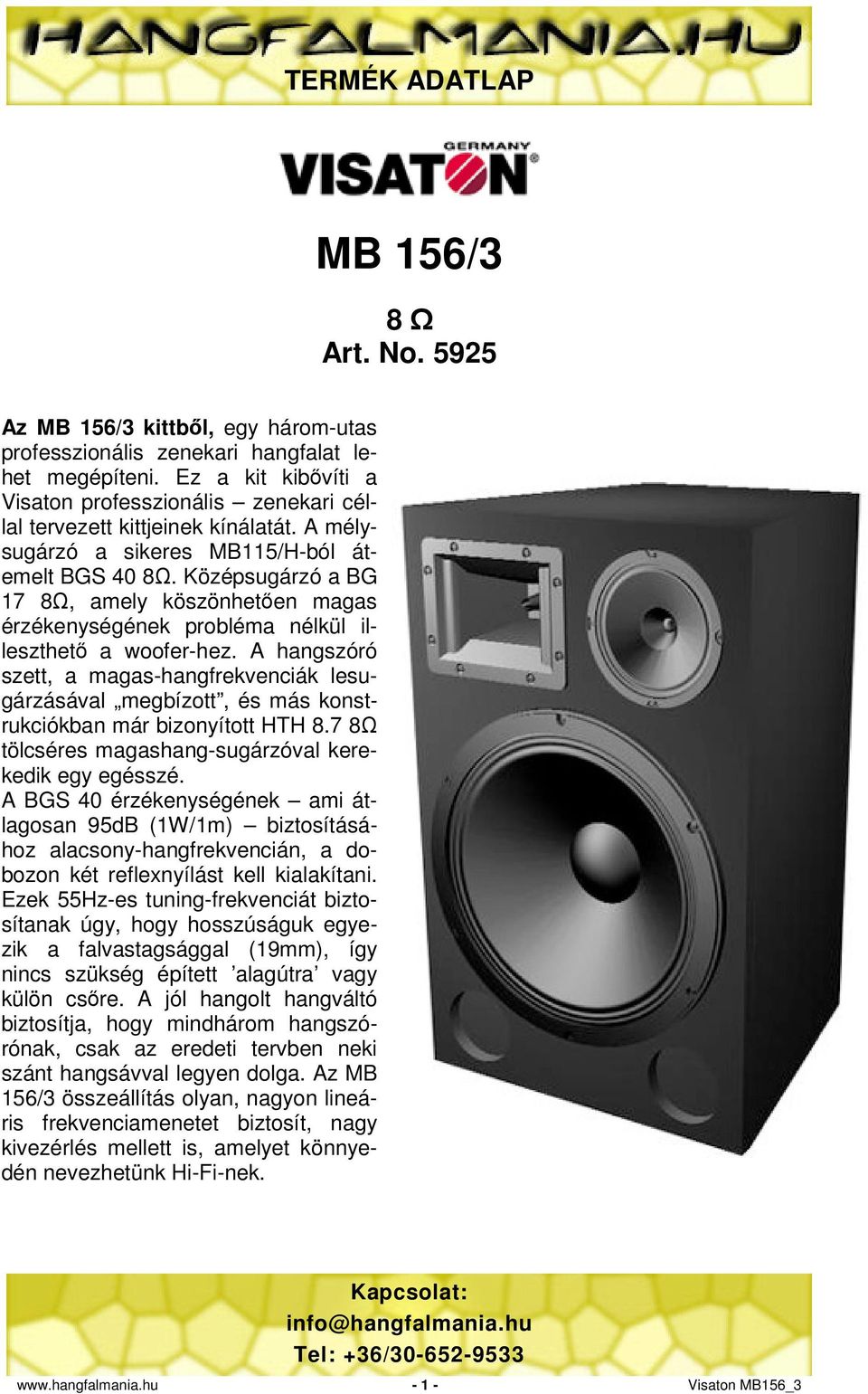 Középsugárzó a BG 7 8Ω, amely köszönhetően magas érzékenységének probléma nélkül illeszthető a woofer-hez.