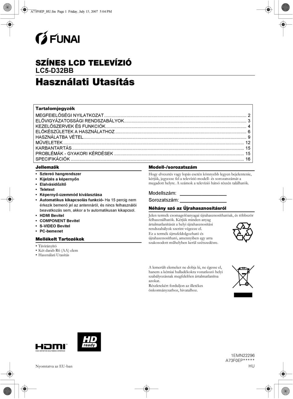 .. 16 Jellemzők Sztereó hangrendszer Kijelzés a képernyőn Elalvásidőzítő Teletext Képernyő-üzemmód kiválasztása Automatikus kikapcsolás funkció- Ha 15 percig nem érkezik bemenő jel az antennáról, és
