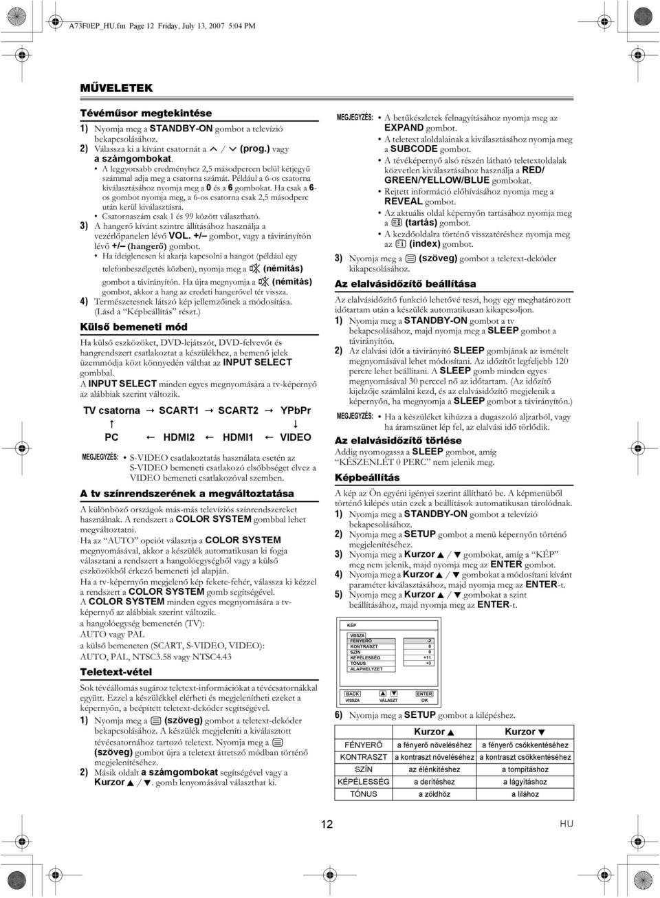 Ha csak a 6- os gombot nyomja meg, a 6-os csatorna csak 2,5 másodperc után kerül kiválasztásra. Csatornaszám csak 1 és 99 között választható.