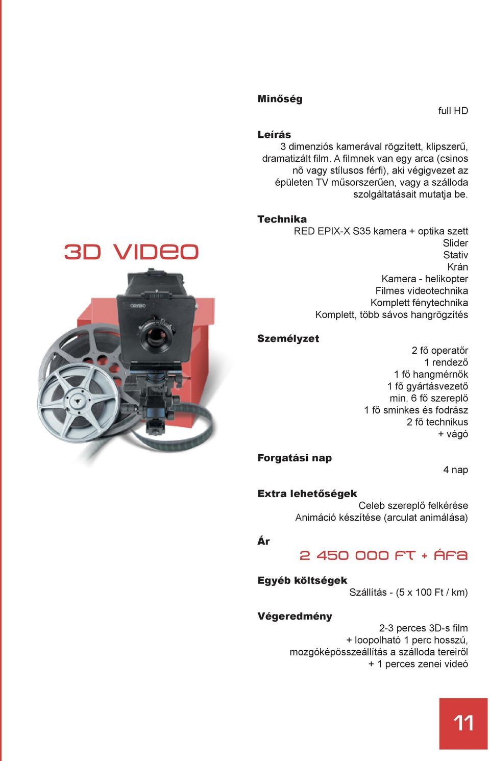 3D Video Technika RED EPIX-X S35 kamera + optika szett Slider Stativ Krán Kamera - helikopter Filmes videotechnika Komplett fénytechnika Komplett, több sávos hangrögzítés Személyzet Forgatási nap 2