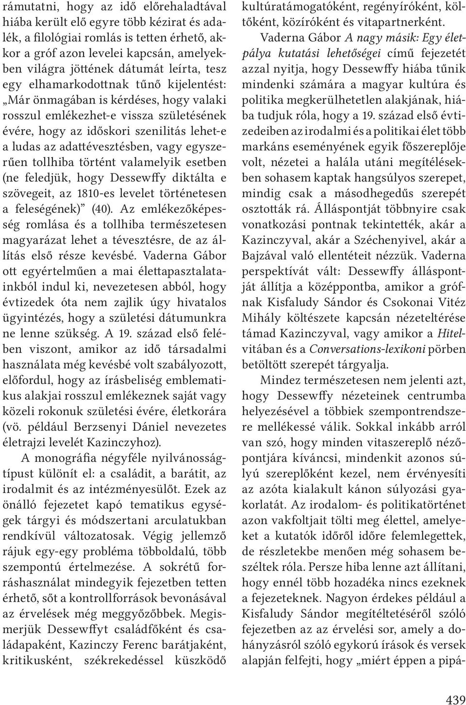 adattévesztésben, vagy egyszerűen tollhiba történt valamelyik esetben (ne feledjük, hogy Dessewffy diktálta e szövegeit, az 1810-es levelet történetesen a feleségének) (40).