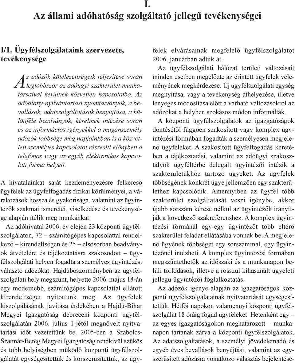 Az adóalany-nyilvántartási nyomtatványok, a bevallások, adatszolgáltatások benyújtása, a különféle beadványok, kérelmek intézése során és az információs igényekkel a magánszemély adózók többsége még