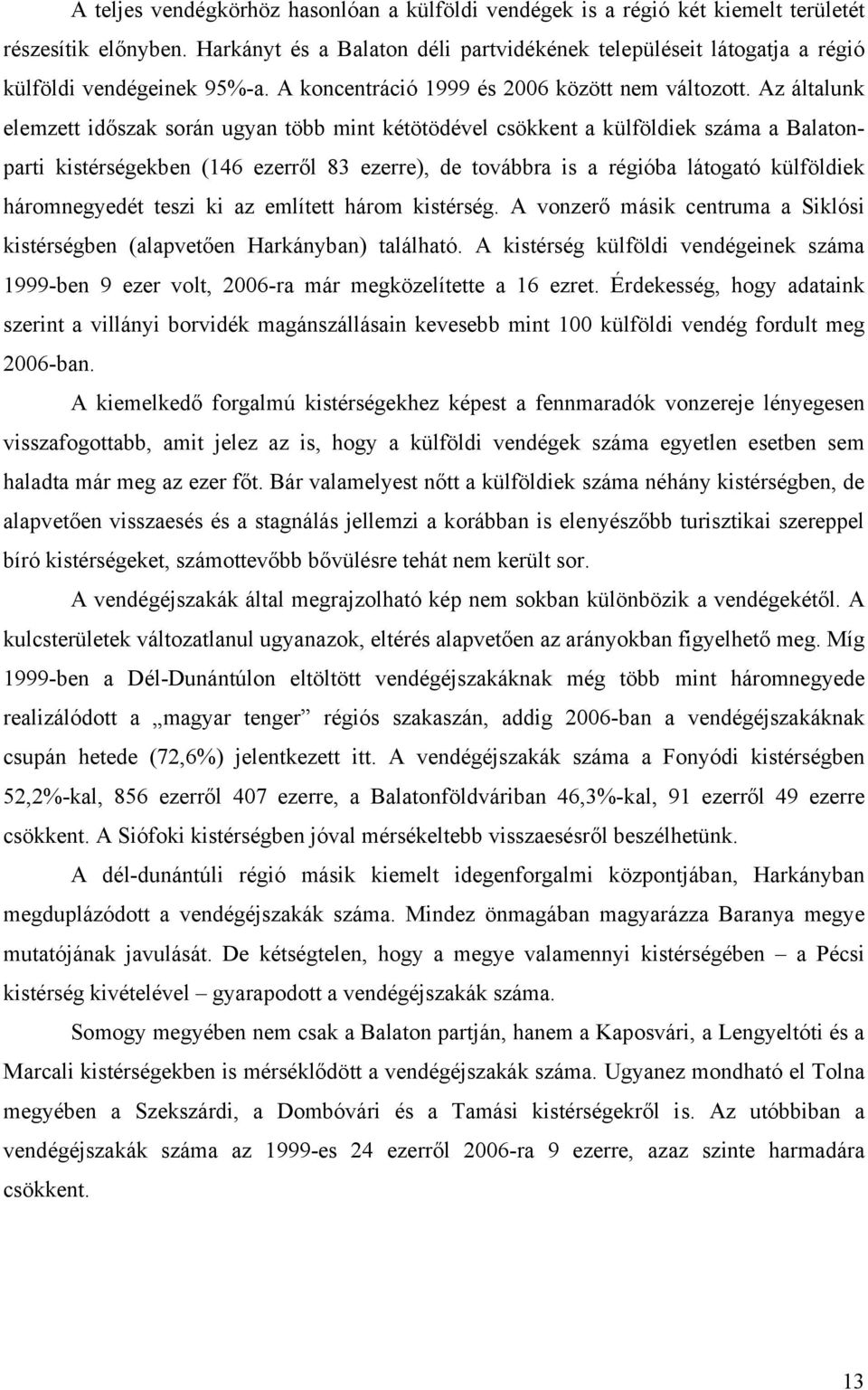 Az általunk elemzett időszak során ugyan több mint kétötödével csökkent a külföldiek száma a Balatonparti kistérségekben (146 ezerről 83 ezerre), de továbbra is a régióba látogató külföldiek