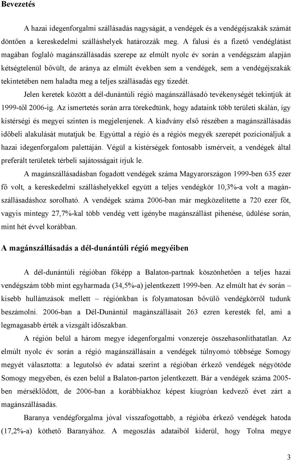 vendégéjszakák tekintetében nem haladta meg a teljes szállásadás egy tizedét. Jelen keretek között a dél-dunántúli régió magánszállásadó tevékenységét tekintjük át 1999-től 2006-ig.