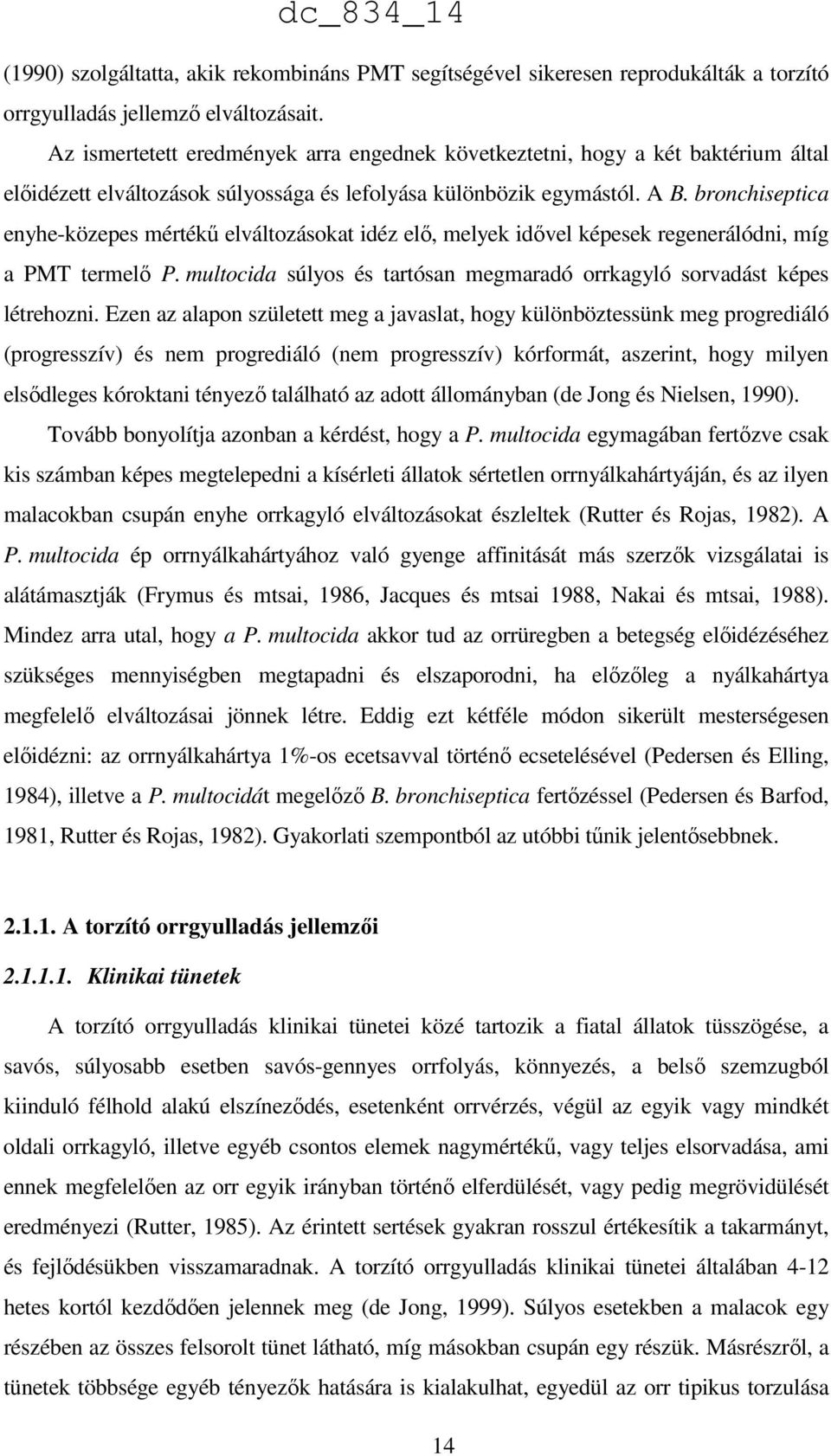 bronchiseptica enyhe-közepes mértékű elváltozásokat idéz elő, melyek idővel képesek regenerálódni, míg a PMT termelő P. multocida súlyos és tartósan megmaradó orrkagyló sorvadást képes létrehozni.