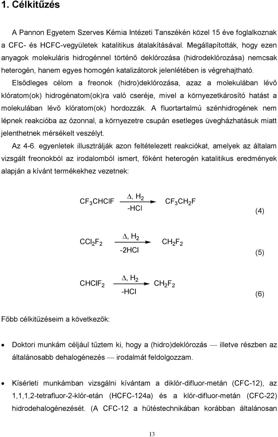 Elsődleges célom a freonok (hidro)deklórozása, azaz a molekulában lévő klóratom(ok) hidrogénatom(ok)ra való cseréje, mivel a környezetkárosító hatást a molekulában lévő klóratom(ok) hordozzák.
