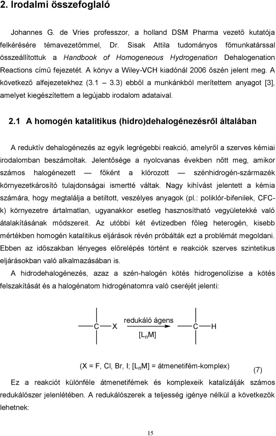 A következő alfejezetekhez (3.1 3.3) ebből a munkánkból merítettem anyagot [3], amelyet kiegészítettem a legújabb irodalom adataival. 2.