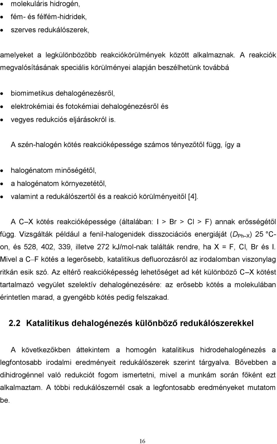 A szén-halogén kötés reakcióképessége számos tényezőtől függ, így a halogénatom minőségétől, a halogénatom környezetétől, valamint a redukálószertől és a reakció körülményeitől [4].