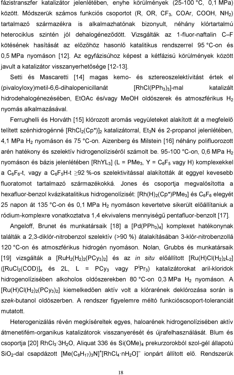 Vizsgálták az 1-fluor-naftalin C F kötésének hasítását az előzőhöz hasonló katalitikus rendszerrel 95 C-on és 0,5 MPa nyomáson [12].