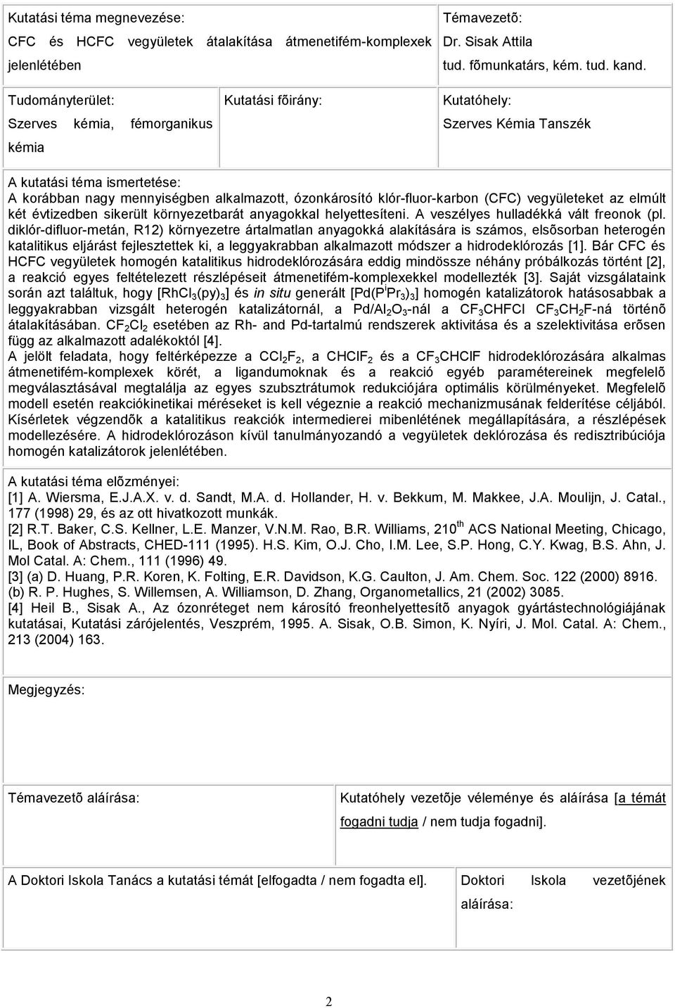 klór-fluor-karbon (CFC) vegyületeket az elmúlt két évtizedben sikerült környezetbarát anyagokkal helyettesíteni. A veszélyes hulladékká vált freonok (pl.