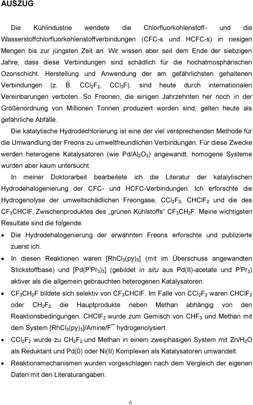 Herstellung und Anwendung der am gefährlichsten gehaltenen Verbindungen (z. B. CCl 2 F 2, CCl 3 F). sind heute durch internationalen Vereinbarungen verboten.