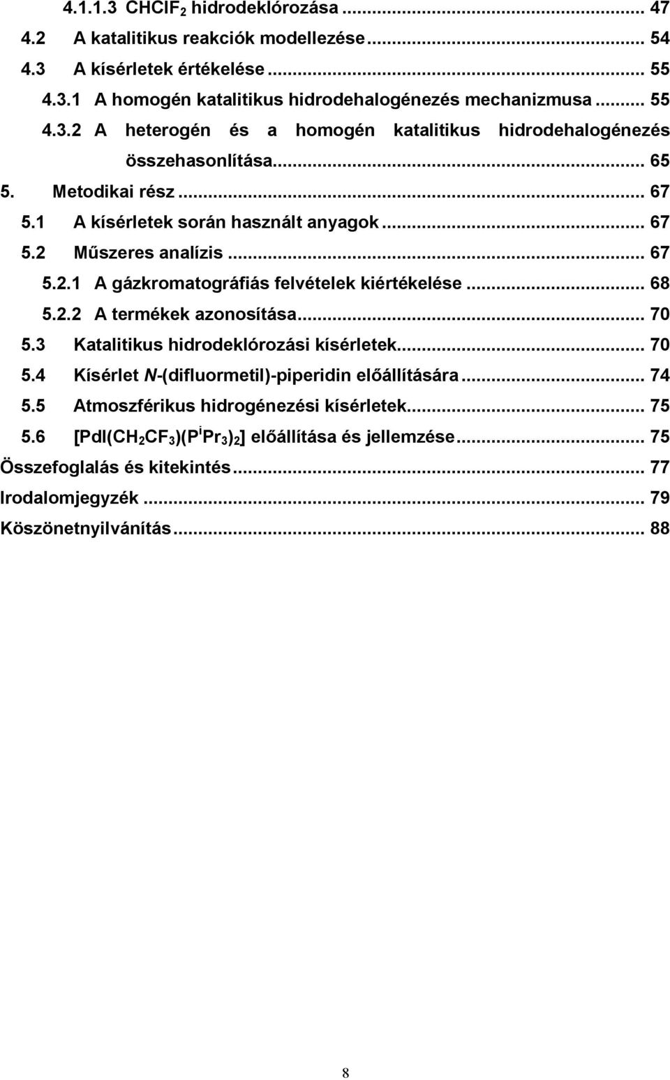 .. 70 5.3 Katalitikus hidrodeklórozási kísérletek... 70 5.4 Kísérlet N-(difluormetil)-piperidin előállítására... 74 5.5 Atmoszférikus hidrogénezési kísérletek... 75 5.