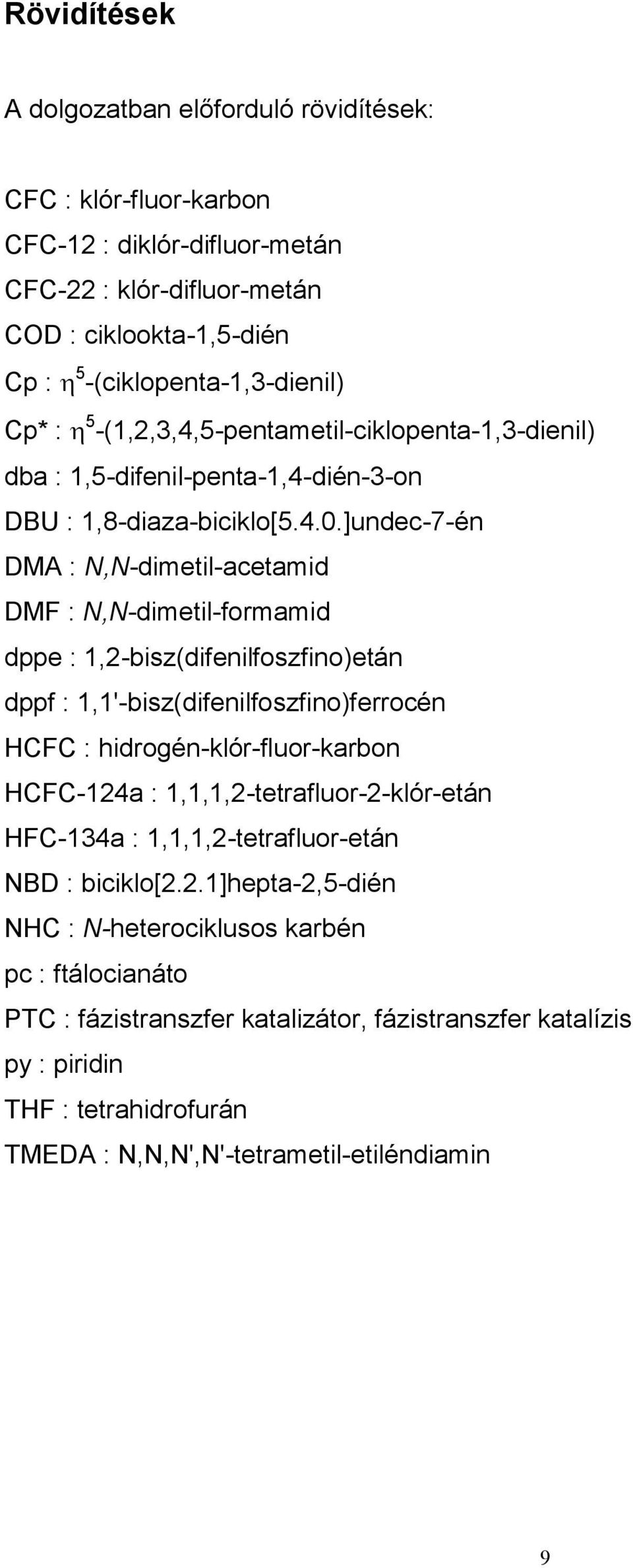 ]undec-7-én DMA : N,N-dimetil-acetamid DMF : N,N-dimetil-formamid dppe : 1,2-bisz(difenilfoszfino)etán dppf : 1,1'-bisz(difenilfoszfino)ferrocén HCFC : hidrogén-klór-fluor-karbon HCFC-124a :