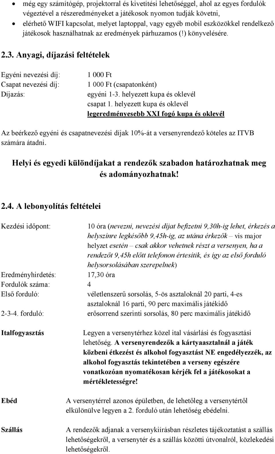 Anyagi, díjazási feltételek Egyéni nevezési díj: Csapat nevezési díj: Díjazás: 1 000 Ft 1 000 Ft (csapatonként) egyéni 1-3. helyezett kupa és oklevél csapat 1.