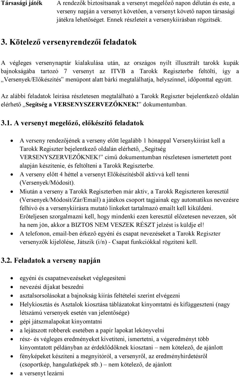 Kötelező versenyrendezői feladatok A végleges versenynaptár kialakulása után, az országos nyílt illusztrált tarokk kupák bajnokságába tartozó 7 versenyt az ITVB a Tarokk Regiszterbe feltölti, így a