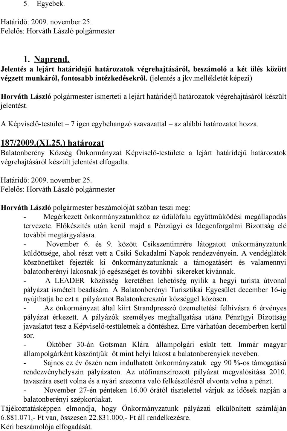 A Képviselő-testület 7 igen egybehangzó szavazattal az alábbi határozatot hozza. 187/2009.(XI.25.