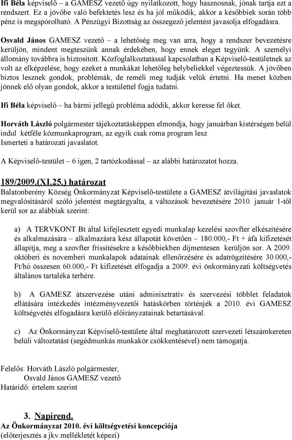 Osvald János GAMESZ vezető a lehetőség meg van arra, hogy a rendszer bevezetésre kerüljön, mindent megteszünk annak érdekében, hogy ennek eleget tegyünk. A személyi állomány továbbra is biztosított.