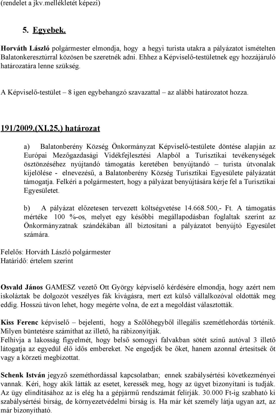 ) határozat a) Balatonberény Község Önkormányzat Képviselő-testülete döntése alapján az Európai Mezőgazdasági Vidékfejlesztési Alapból a Turisztikai tevékenységek ösztönzéséhez nyújtandó támogatás