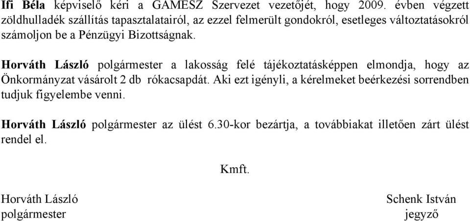 Bizottságnak. Horváth László polgármester a lakosság felé tájékoztatásképpen elmondja, hogy az Önkormányzat vásárolt 2 db rókacsapdát.