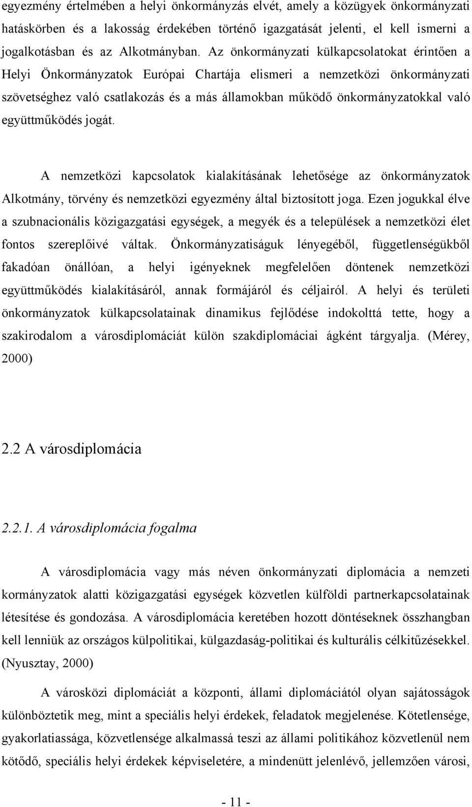 együttműködés jogát. A nemzetközi kapcsolatok kialakításának lehetősége az önkormányzatok Alkotmány, törvény és nemzetközi egyezmény által biztosított joga.