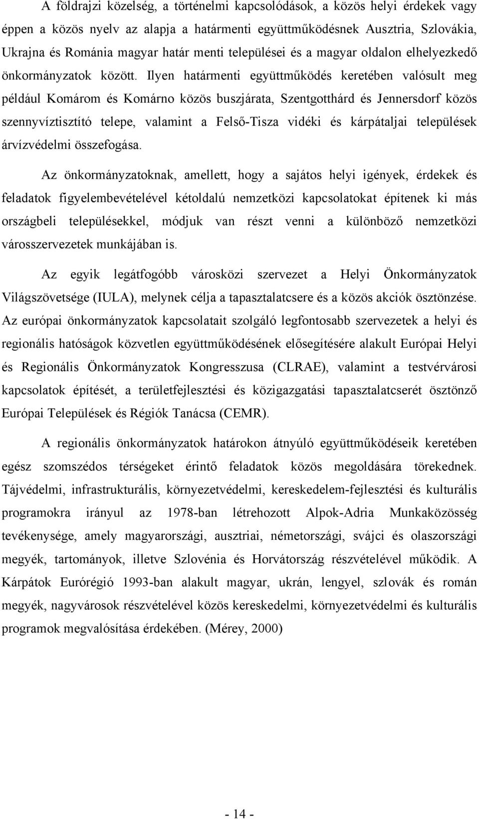 Ilyen határmenti együttműködés keretében valósult meg például Komárom és Komárno közös buszjárata, Szentgotthárd és Jennersdorf közös szennyvíztisztító telepe, valamint a Felső-Tisza vidéki és