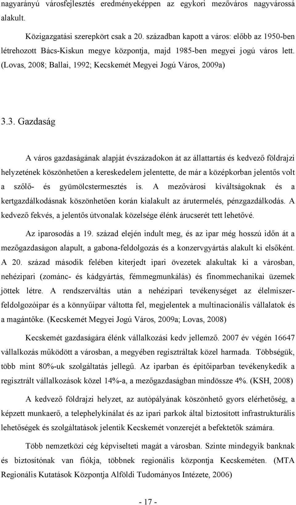 3. Gazdaság A város gazdaságának alapját évszázadokon át az állattartás és kedvező földrajzi helyzetének köszönhetően a kereskedelem jelentette, de már a középkorban jelentős volt a szőlő- és