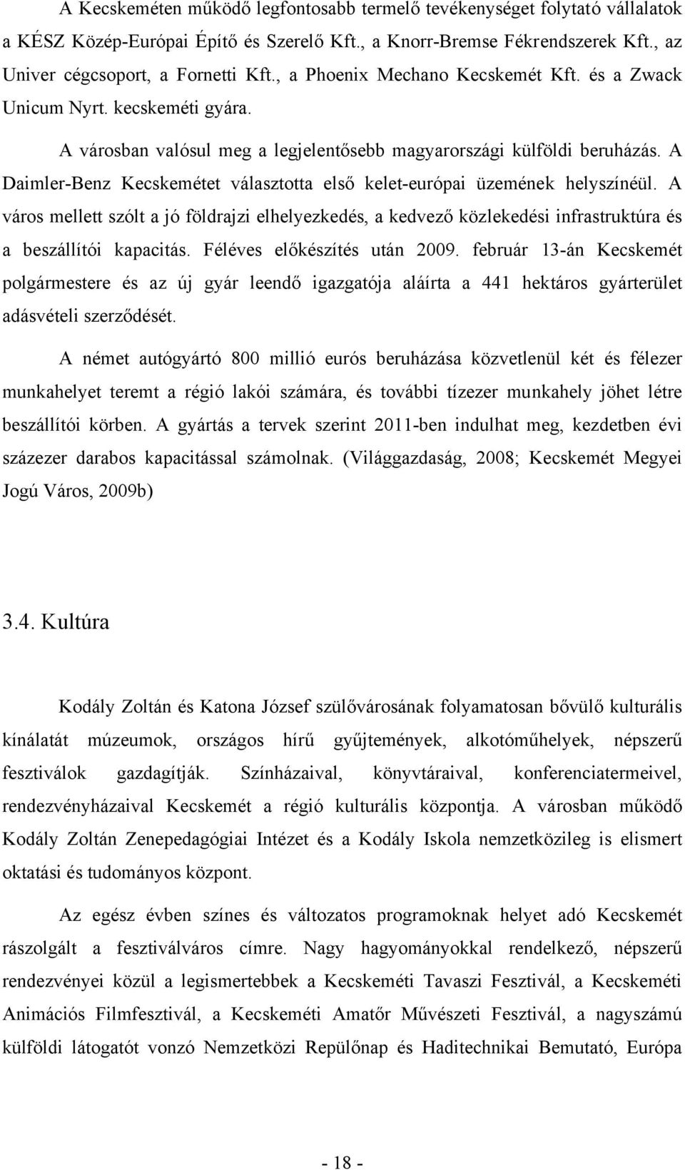 A Daimler-Benz Kecskemétet választotta első kelet-európai üzemének helyszínéül. A város mellett szólt a jó földrajzi elhelyezkedés, a kedvező közlekedési infrastruktúra és a beszállítói kapacitás.