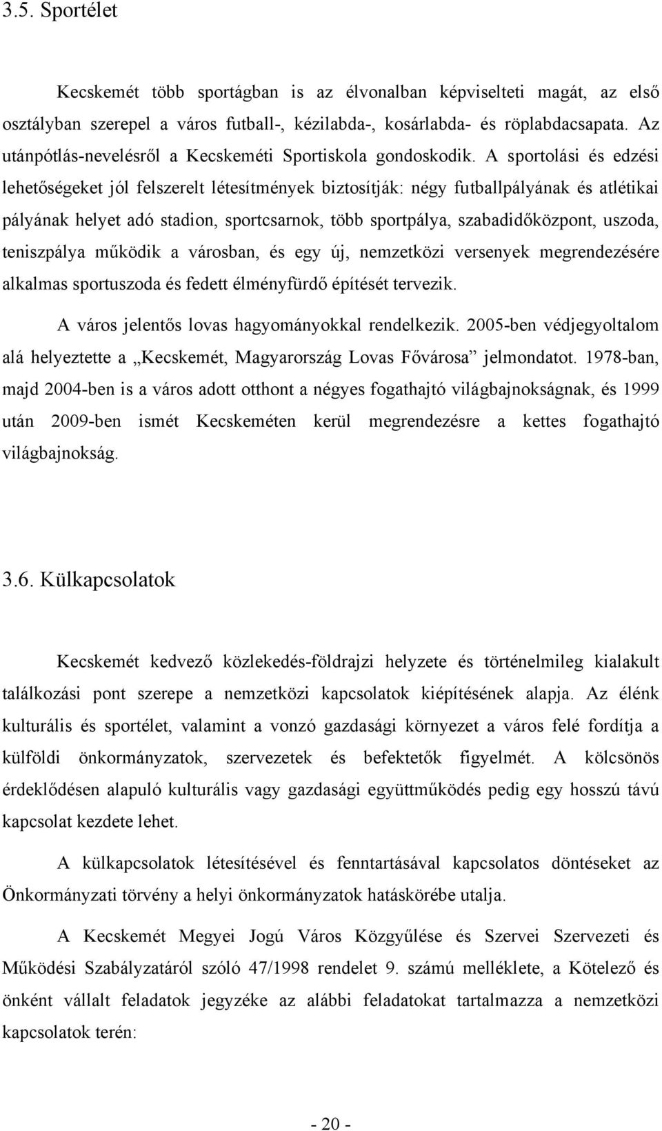 A sportolási és edzési lehetőségeket jól felszerelt létesítmények biztosítják: négy futballpályának és atlétikai pályának helyet adó stadion, sportcsarnok, több sportpálya, szabadidőközpont, uszoda,