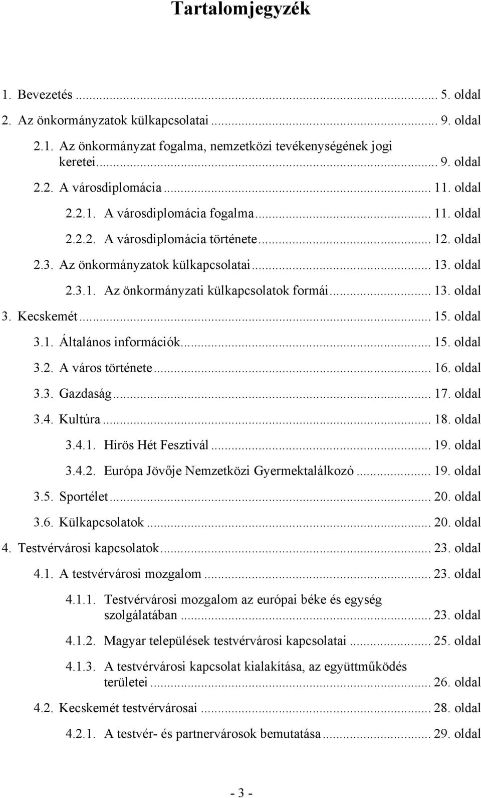 .. 13. oldal 3. Kecskemét... 15. oldal 3.1. Általános információk... 15. oldal 3.2. A város története... 16. oldal 3.3. Gazdaság... 17. oldal 3.4. Kultúra... 18. oldal 3.4.1. Hírös Hét Fesztivál... 19.