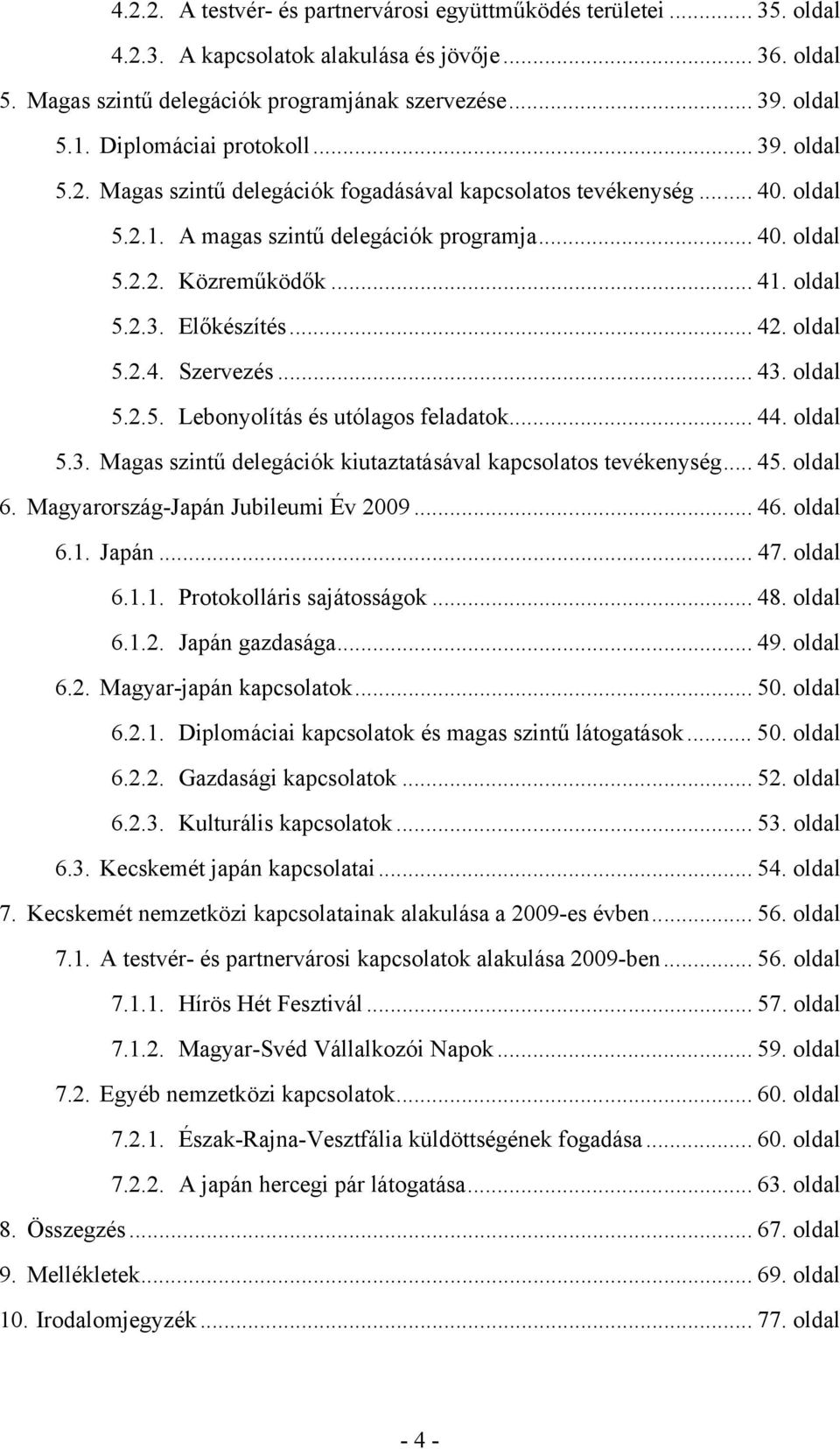 oldal 5.2.3. Előkészítés... 42. oldal 5.2.4. Szervezés... 43. oldal 5.2.5. Lebonyolítás és utólagos feladatok... 44. oldal 5.3. Magas szintű delegációk kiutaztatásával kapcsolatos tevékenység... 45.