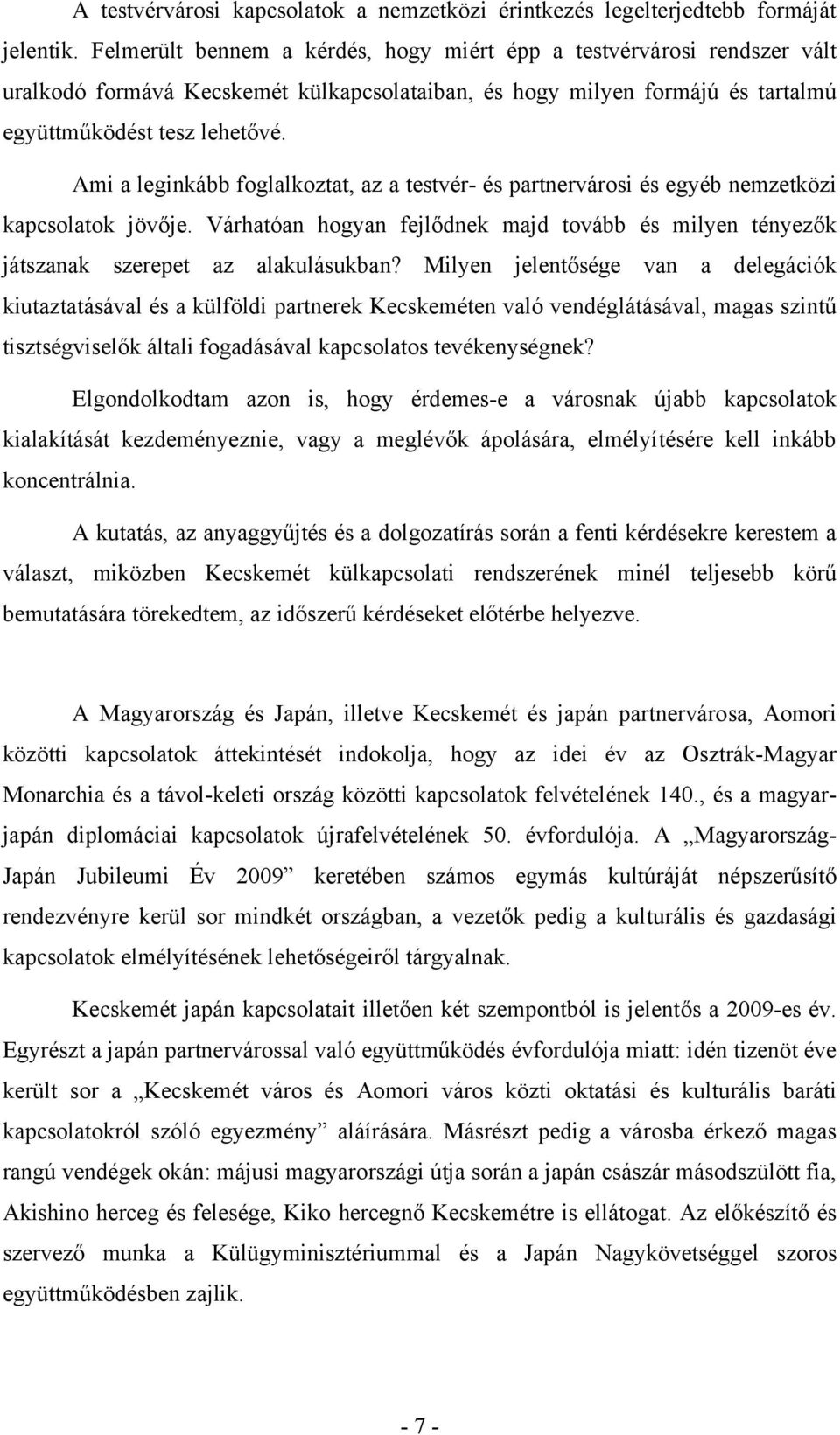 Ami a leginkább foglalkoztat, az a testvér- és partnervárosi és egyéb nemzetközi kapcsolatok jövője. Várhatóan hogyan fejlődnek majd tovább és milyen tényezők játszanak szerepet az alakulásukban?