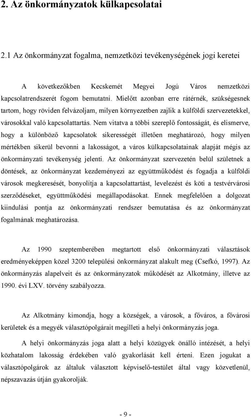 Nem vitatva a többi szereplő fontosságát, és elismerve, hogy a különböző kapcsolatok sikerességét illetően meghatározó, hogy milyen mértékben sikerül bevonni a lakosságot, a város külkapcsolatainak