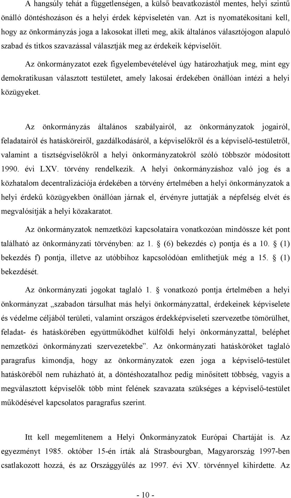 Az önkormányzatot ezek figyelembevételével úgy határozhatjuk meg, mint egy demokratikusan választott testületet, amely lakosai érdekében önállóan intézi a helyi közügyeket.