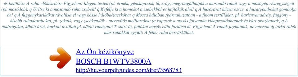 q A függönykarikákat távolítsa el vagy kösse hálóba/zacskóba! q Mossa hálóban /párnahuzatban - a finom textíliákat, pl. harisnyanadrág, függöny - kisebb ruhadarabokat, pl.