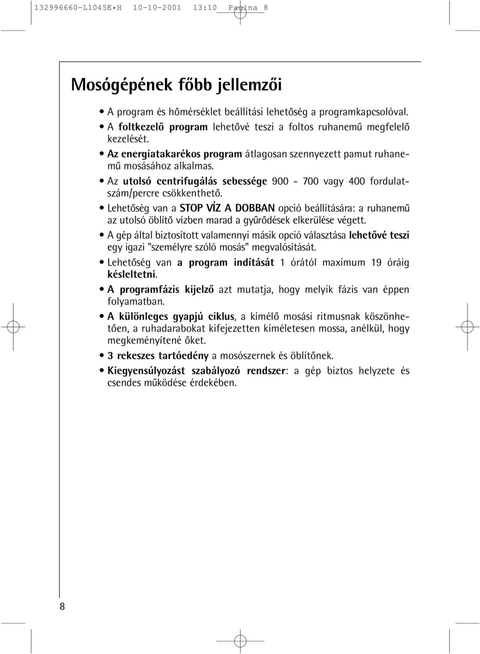 Az utolsó centrifugálás sebessége 900-700 vagy 400 fordulatszám/percre csökkentheto.