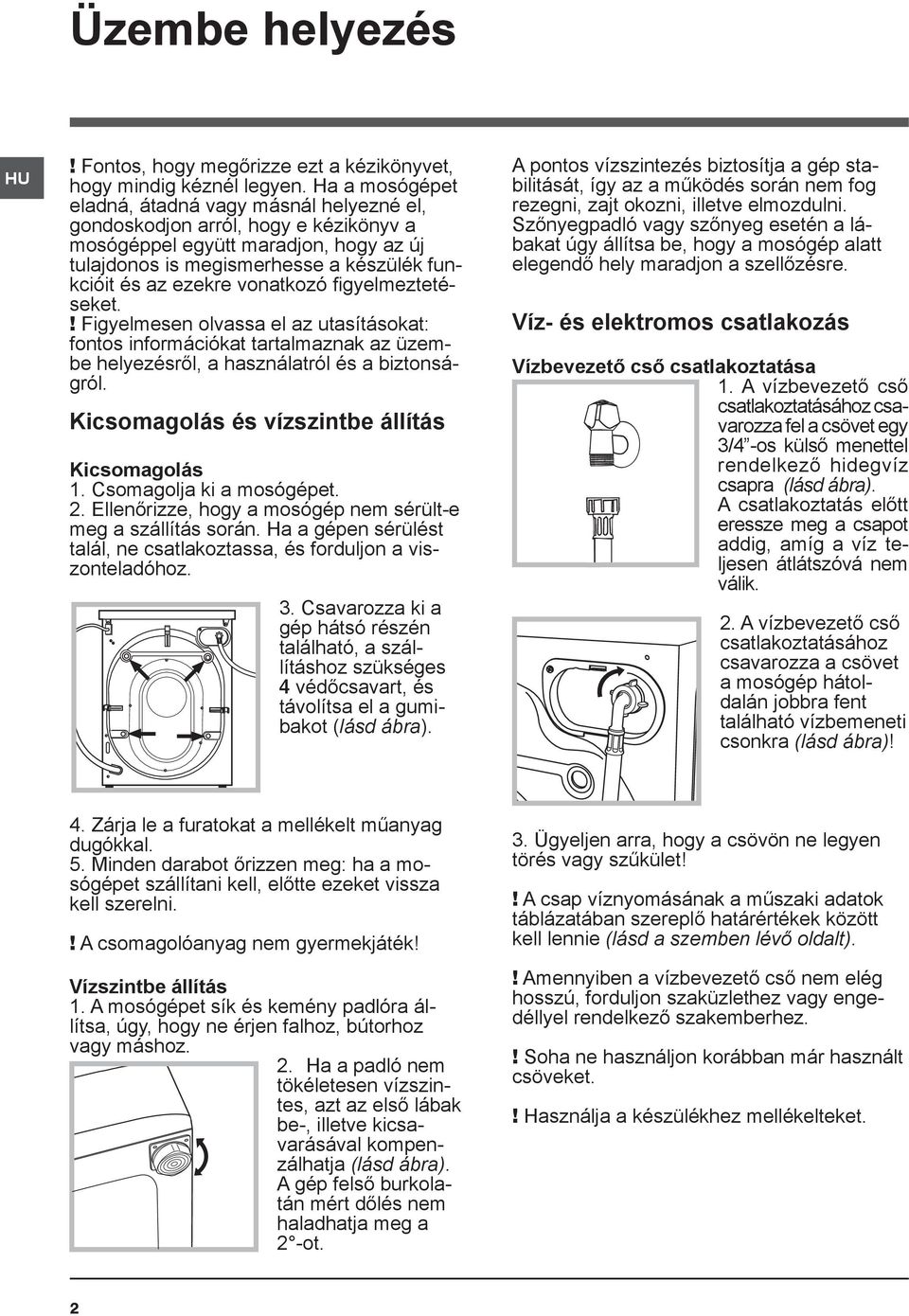 vonatkozó figyelmeztetéseket.! Figyelmesen olvassa el az utasításokat: fontos információkat tartalmaznak az üzembe helyezésről, a használatról és a biztonságról.