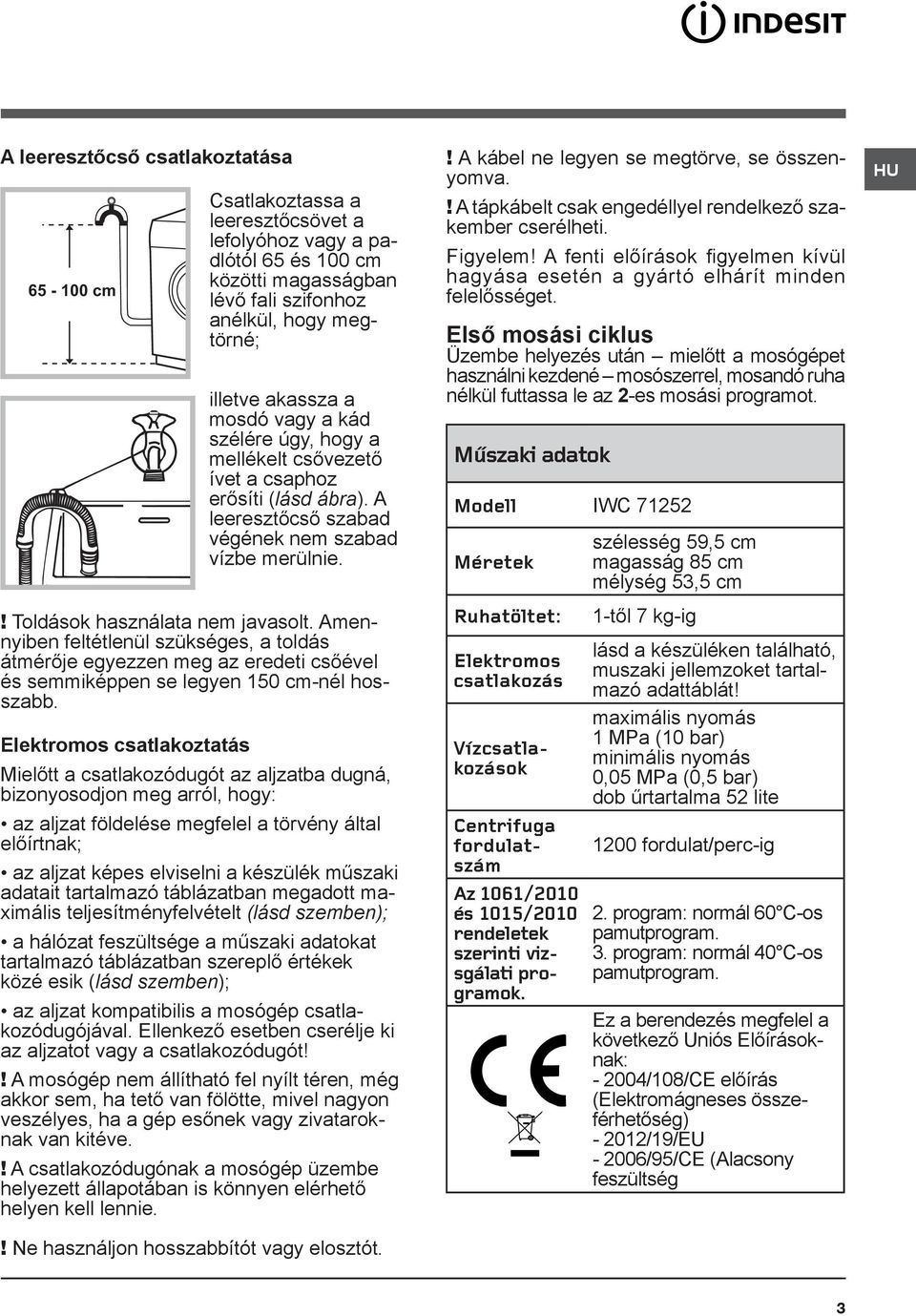 Amennyiben feltétlenül szükséges, a toldás átmérője egyezzen meg az eredeti csőével és semmiképpen se legyen 150 cm-nél hosszabb.