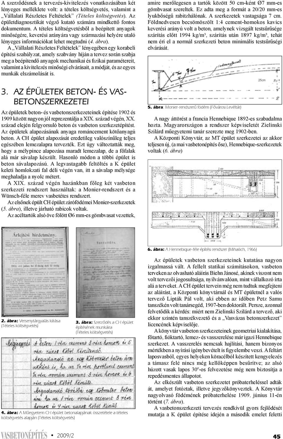 A tételes költségvetésből a beépített anyagok minőségére, keverési arányára vagy származási helyére utaló lényeges információkat lehet megtudni (4. ábra).