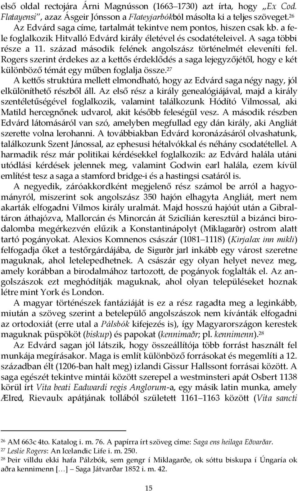 század második felének angolszász történelmét eleveníti fel. Rogers szerint érdekes az a kettős érdeklődés a saga lejegyzőjétől, hogy e két különböző témát egy műben foglalja össze.