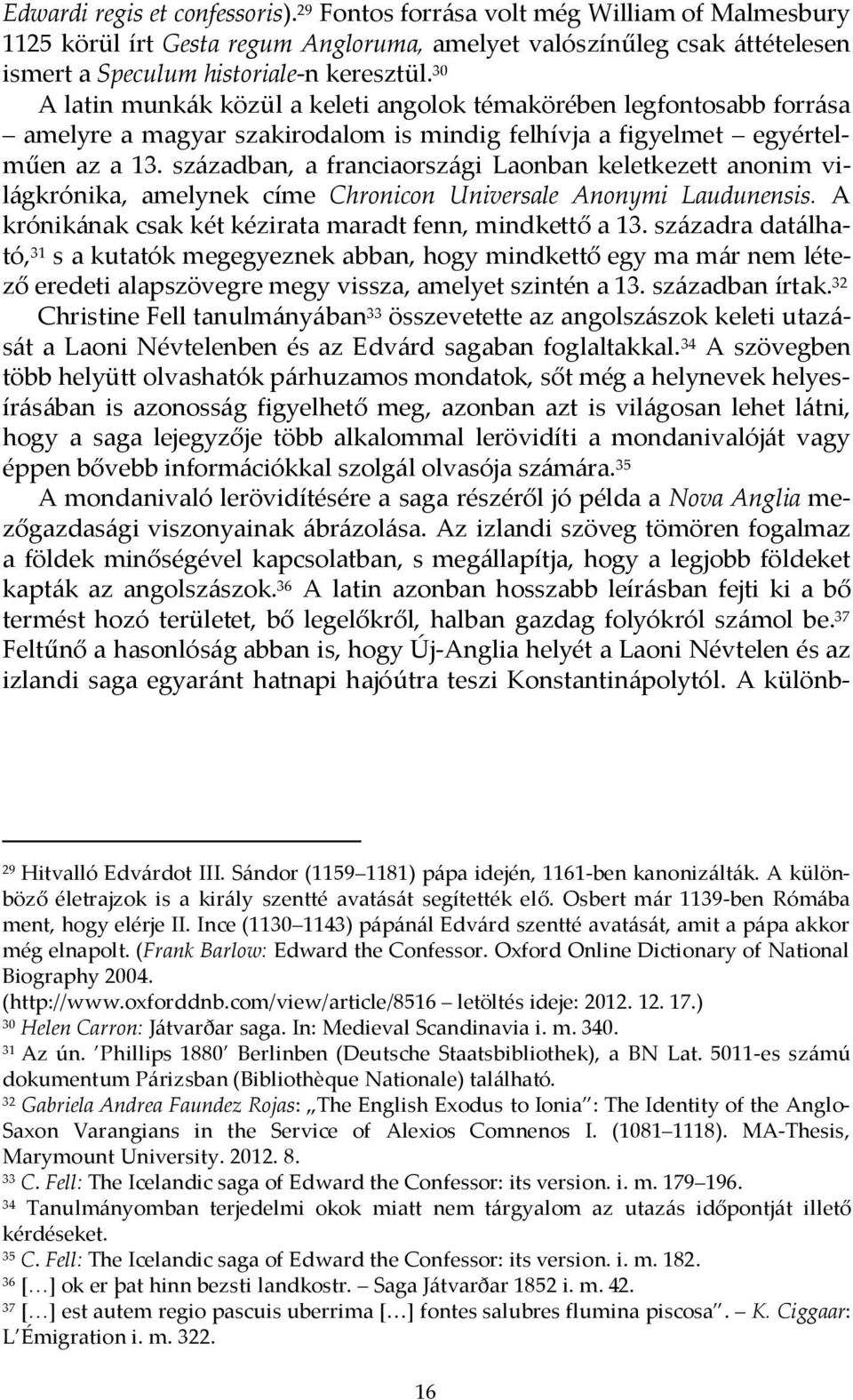 században, a franciaországi Laonban keletkezett anonim világkrónika, amelynek címe Chronicon Universale Anonymi Laudunensis. A krónikának csak két kézirata maradt fenn, mindkettő a 13.