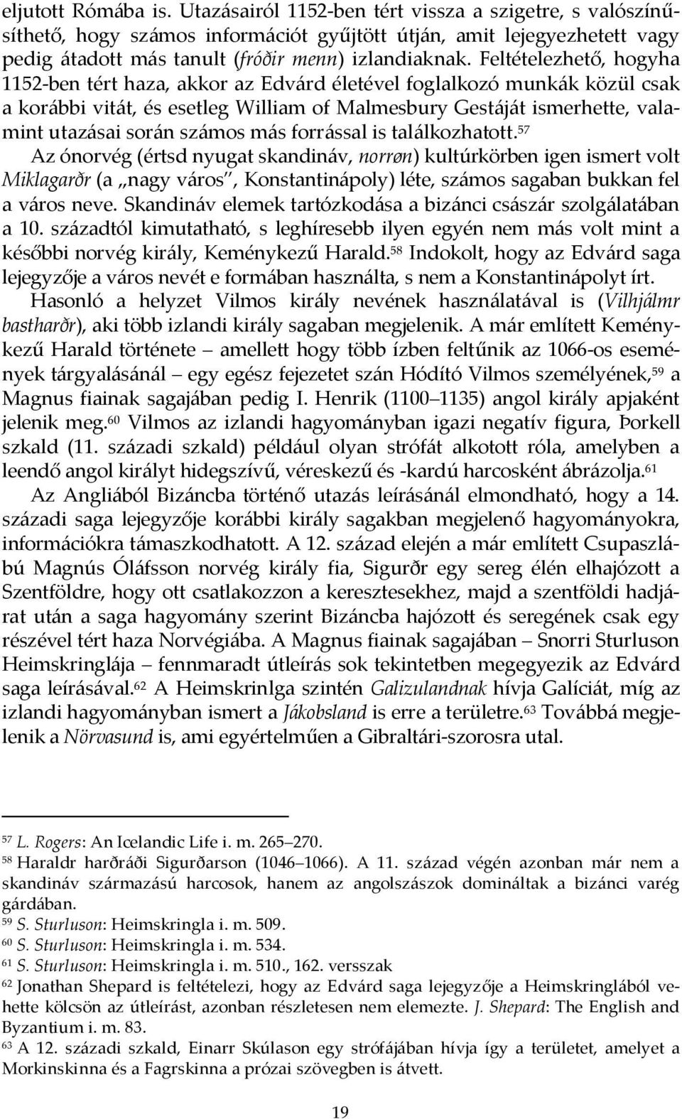 Feltételezhető, hogyha 1152-ben tért haza, akkor az Edvárd életével foglalkozó munkák közül csak a korábbi vitát, és esetleg William of Malmesbury Gestáját ismerhette, valamint utazásai során számos