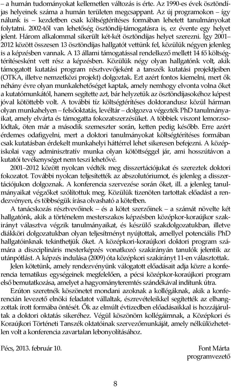 Három alkalommal sikerült két-két ösztöndíjas helyet szerezni. Így 2001 2012 között összesen 13 ösztöndíjas hallgatót vettünk fel, közülük négyen jelenleg is a képzésben vannak.