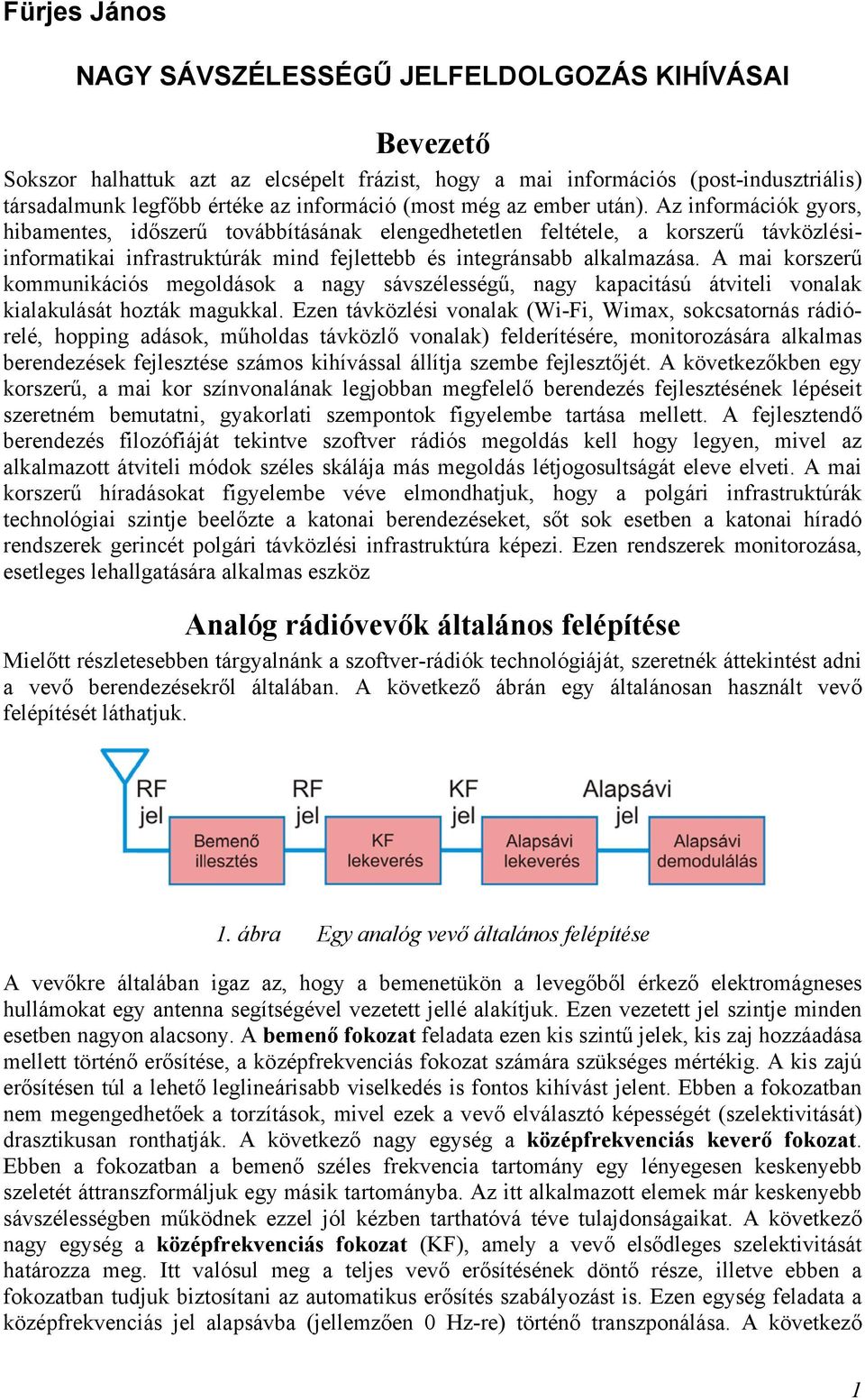 Az információk gyors, hibamentes, időszerű továbbításának elengedhetetlen feltétele, a korszerű távközlésiinformatikai infrastruktúrák mind fejlettebb és integránsabb alkalmazása.