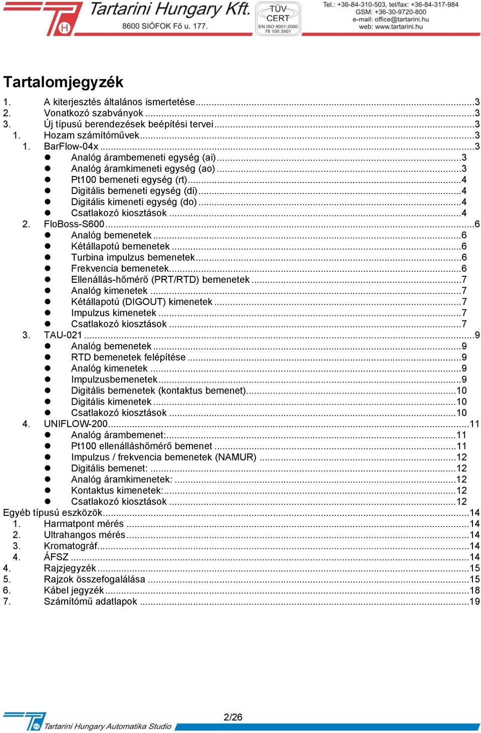 ..4 2. FloBoss-S600...6 Analóg bemenetek...6 Kétállapotú bemenetek...6 Turbina impulzus bemenetek...6 Frekvencia bemenetek...6 Ellenállás-hőmérő (PRT/RTD) bemenetek...7 Analóg kimenetek.