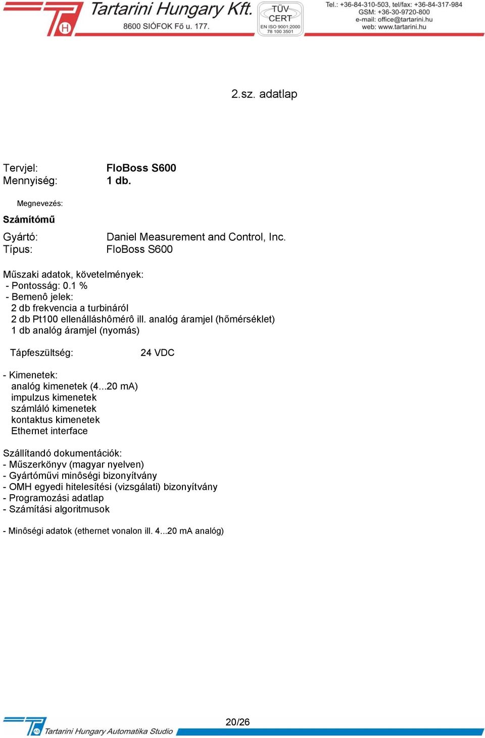 analóg áramjel (hőmérséklet) 1 db analóg áramjel (nyomás) Tápfeszültség: 24 VDC - Kimenetek: analóg kimenetek (4.