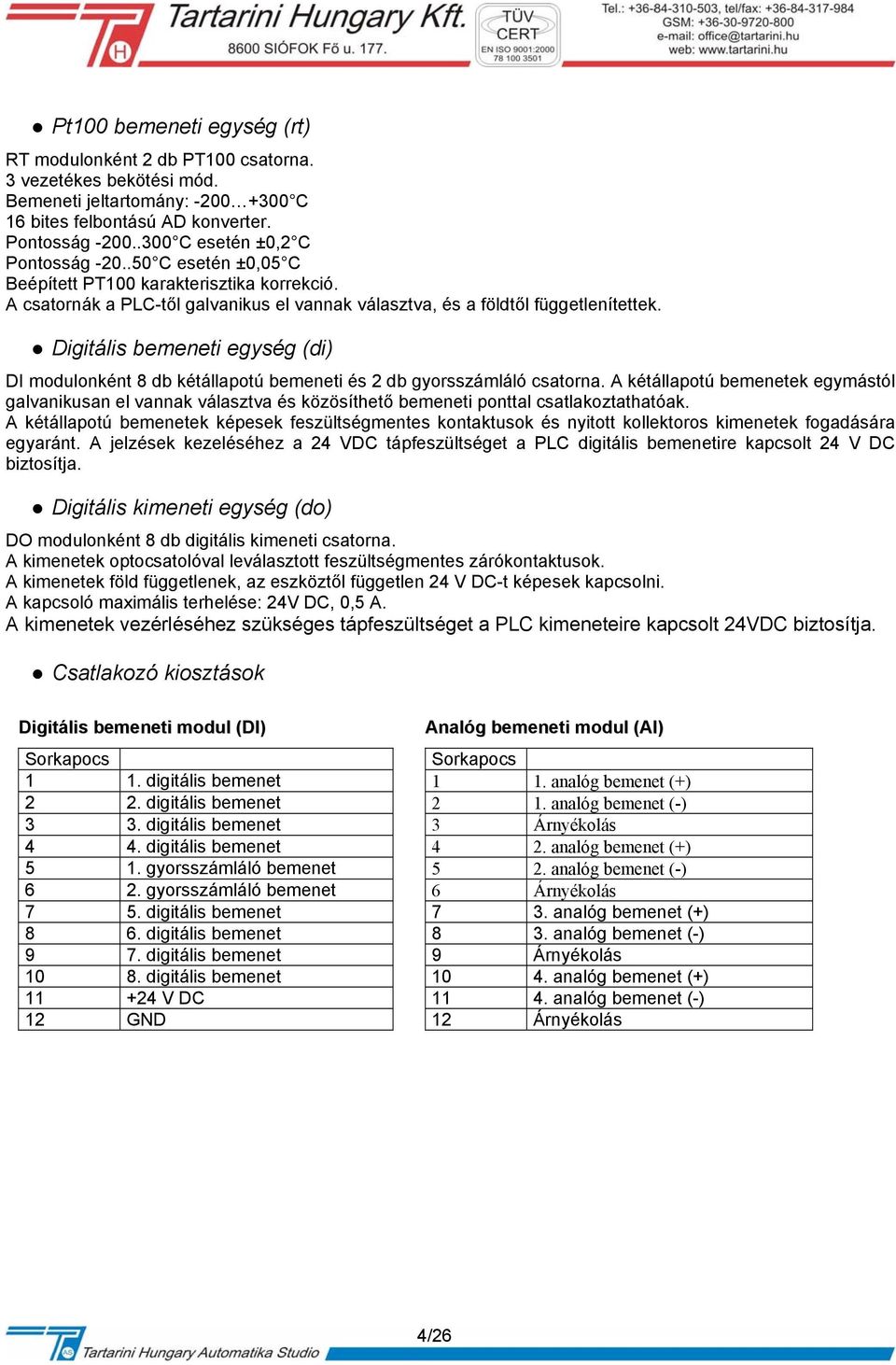 Digitális bemeneti egység (di) DI modulonként 8 db kétállapotú bemeneti és 2 db gyorsszámláló csatorna.