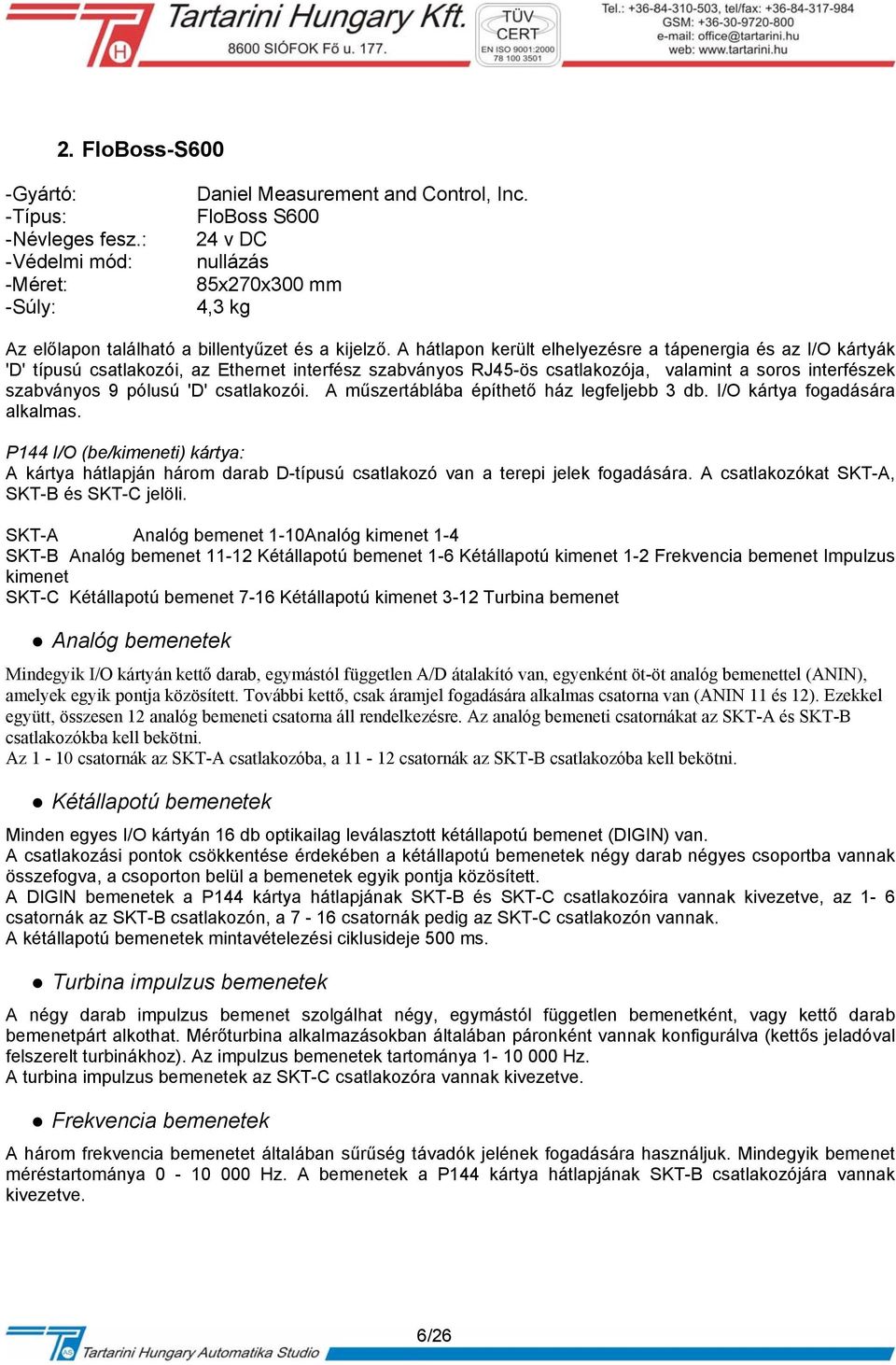 A hátlapon került elhelyezésre a tápenergia és az I/O kártyák 'D' típusú csatlakozói, az Ethernet interfész szabványos RJ45-ös csatlakozója, valamint a soros interfészek szabványos 9 pólusú 'D'