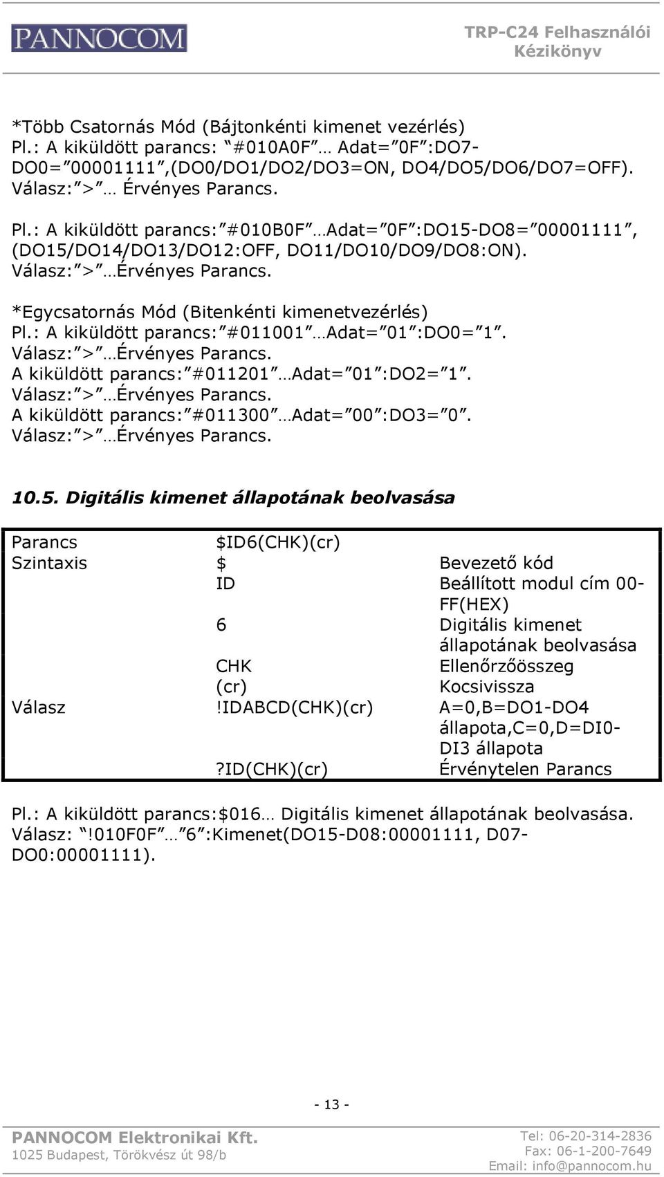 : > Érvényes. 10.5. Digitális kimenet állapotának beolvasása $ID6() $ Bevezető kód ID Beállított modul cím 00- FF(HEX) 6 Digitális kimenet állapotának beolvasása!idabcd()?