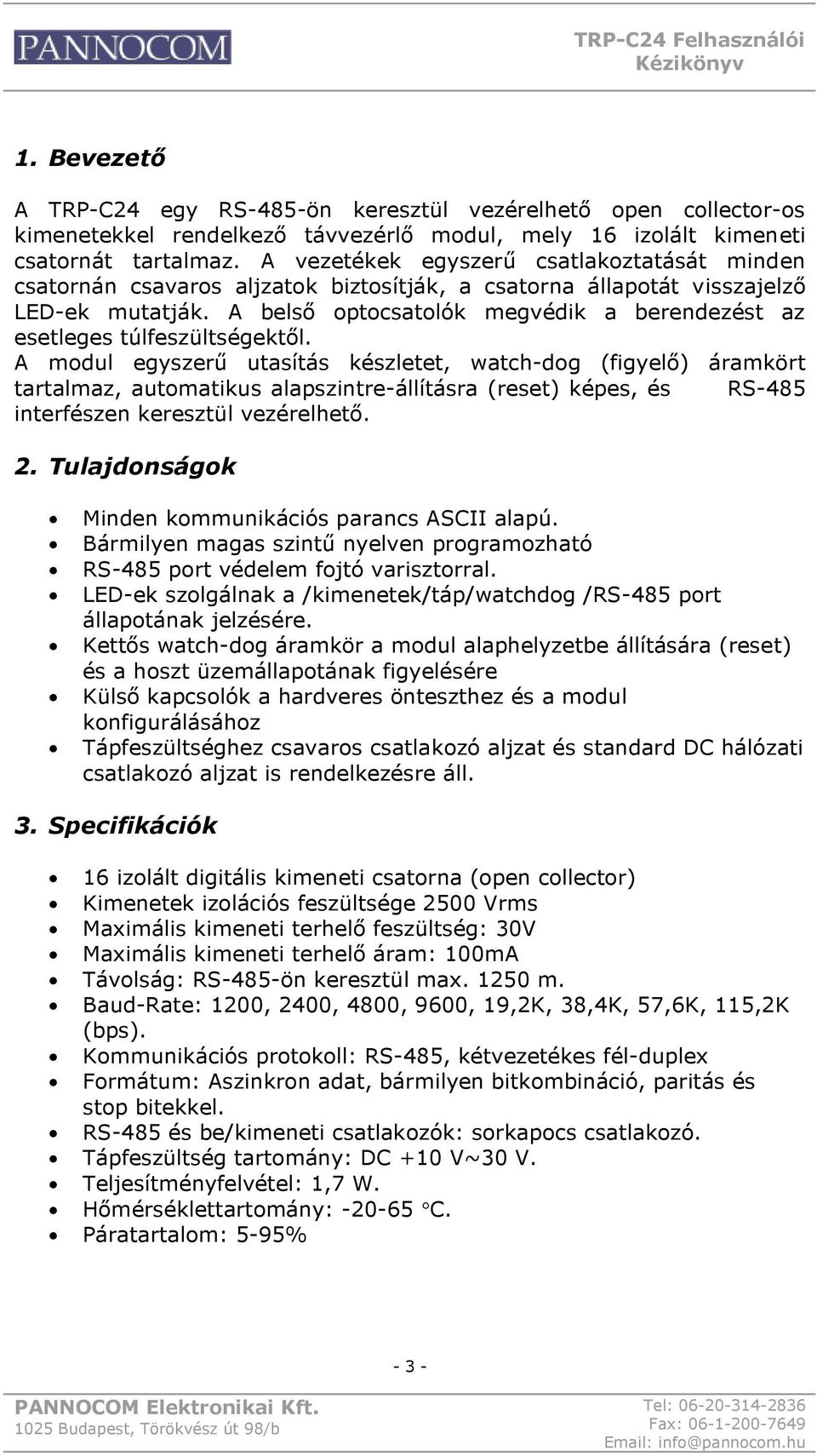 A belső optocsatolók megvédik a berendezést az esetleges túlfeszültségektől.