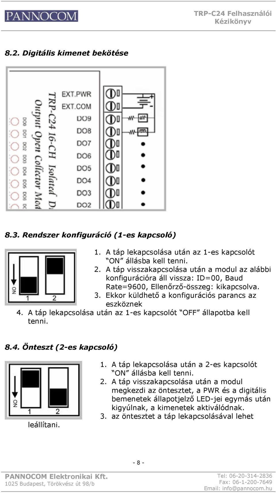 Ekkor küldhető a konfigurációs parancs az eszköznek 4. A táp lekapcsolása után az 1-es kapcsolót OFF állapotba kell tenni. 8.4. Önteszt (2-es kapcsoló) leállítani. 1. A táp lekapcsolása után a 2-es kapcsolót ON állásba kell tenni.